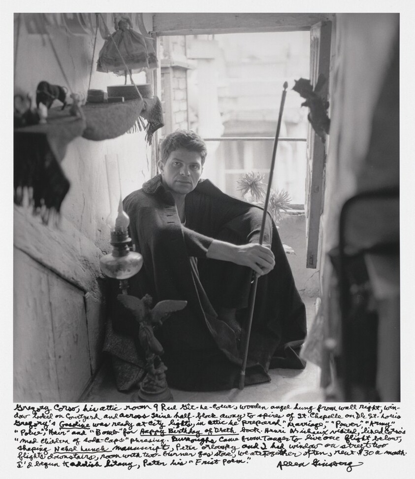 Gregory Corso, his attic room 9 Rue Gît-le-Coeur, wooden angel hung from wall right, window looked on courtyard and across Seine halfblock away to spires of St. Chapelle on Ile St. Louis. Gregory’s _Gasoline_ was ready at City Lights, in attic he prepared “Marriage,” “Power,” “Army,” “Police,” “Hair” and “Bomb” for _Happy Birthday of Death book_. Henri Michaux visited, liked Corso’s “mad children of soda-caps” phrasing Burroughs came from Tanger to live one flight below, shaping _Naked Lunch_ manuscript, Peter Orlovsky and I had window on street two flights downstairs, room with two-burner gas stove, we ate together often, rent $30 a month. I’d begun Kaddish litany, Peter his “Frist Poem.”