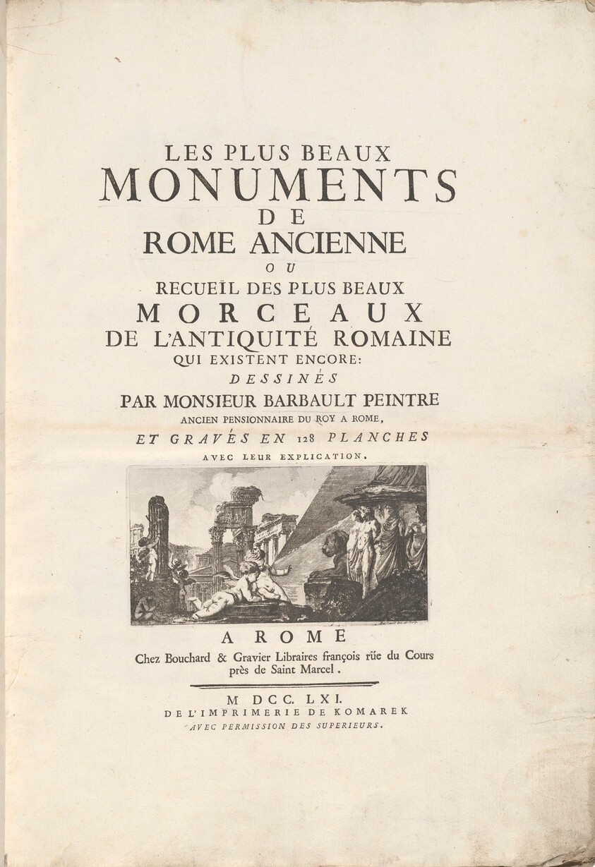 Les Plus Beaux Monuments de Rome Ancienne Ou Recueïl Des Plus Beaux Morceaux De L'Antiquité Romaine Qui Existent Encore: Dessinés Par Monsieur Barbault Peintre Ancien Pensionnaire Du Roy a Rome, Et Gravés en 128 Planches Avec Leur Explication.