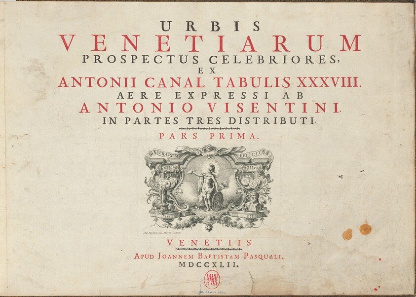 Urbis Venetiarum Prospectus Celebriores, Ex Antonii Canal Tabulis XXXVIII. Aere Expressi ab Antonio Visentini in Partes Tres Distributi. Pars Prima [-Pars Tertia]