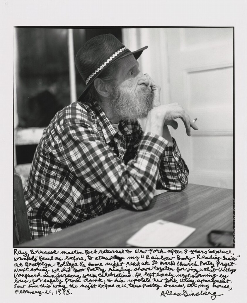 Ray Bremser master poet returned to New York after 8 years' absence, wrinkle-faced as before, to attend my "Rainbow Body Reading Series" at Brooklyn College & same night read at St. Mark's Church Poetry Project. Next evening we did two Poetry reading shows together for jazz club-- Village Vanguard anniversary week celebrations. He left early next morning by bus, for safety from drink, to his upstate New York Utica apartment. Saw him this way the night before all the poetry scenes, at my home, February 21, 1995.