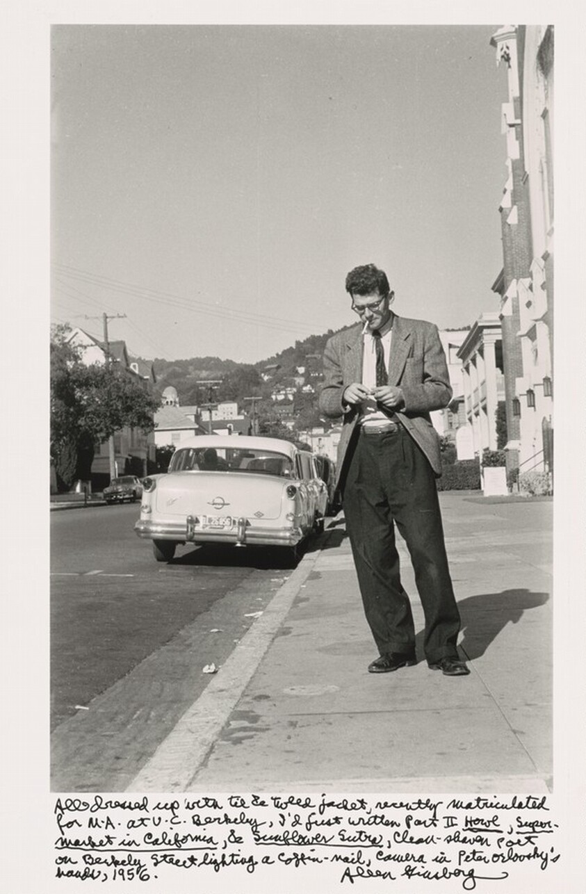 All dressed up with tie & tweed jacket, recently matriculated for M.A. at U.C. Berkeley, I'd just written Part II _Howl_, _Supermarket in California_, & _Sunflower Sutra_, clean-shaven poet, on Berkeley Street lighting a coffin-nail, camera in Peter Orlovsky's hands, 1956.