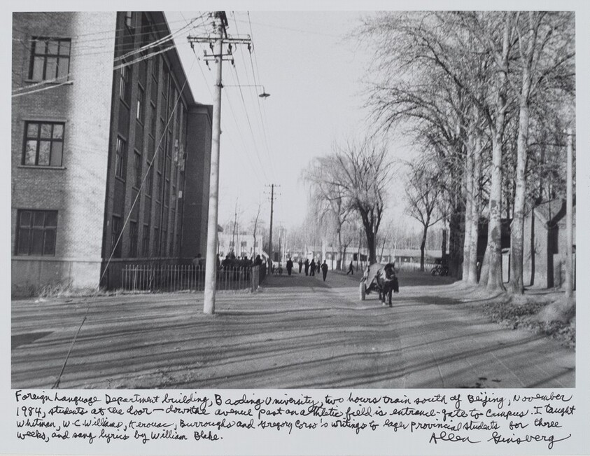 Foreign Language Department building, Baoding University, two hours train south of Beijing, November 1984, students at the door—down the avenue past an athletic field is entrance-gate to campus. I taught Whitman, W.C. Williams, Kerouac, Burroughs and Gregory Corso’s writing to eager provincial students for three weeks, and sang lyrics by William Blake.
