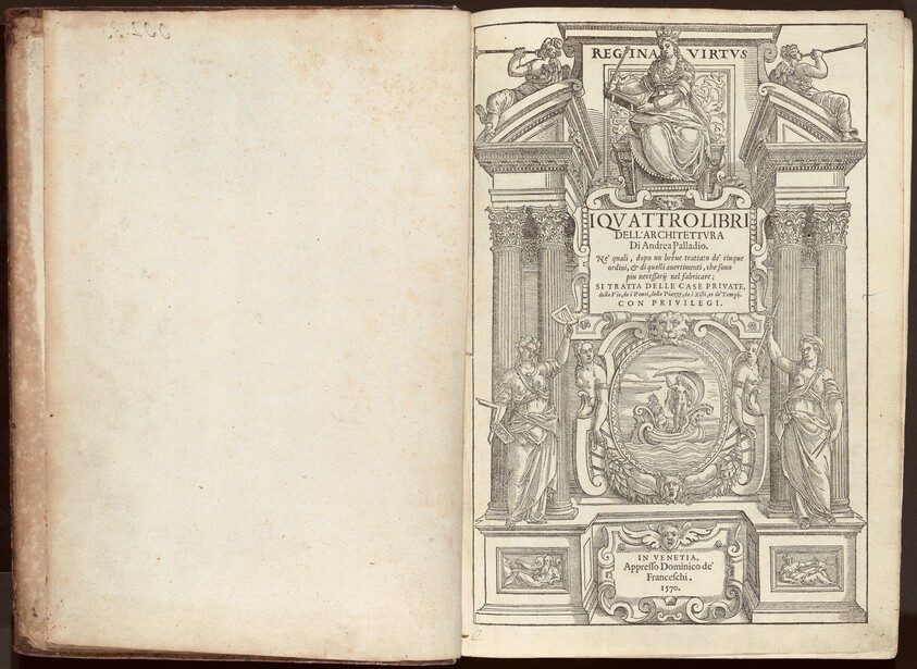 I Quattro Libri dell'Architettura Di Andrea Palladio. Ne' quali, dopo un breue trattato de' cinque ordini, & di quelli auertimenti, che sono piu necessarij nel fabricare; Si Tratta Delle Case Private, delle Vie, de i Ponti, delle Piazze, de i Xisti, et de'Tempij.