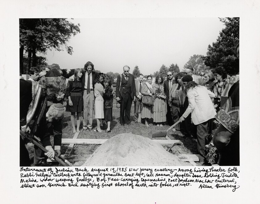 Internment of Julian Beck August 19, 1985 New Jersey cemetery—Among Living Theater folk Rabbi Schlomo Carlebach with filigreed yarmulke front left, tall Hanon, daughter Isha holding Judith Malina widow weeping goodbye, Bob Foss carrying tape machine, Poet Jackson Machour centered, eldest son Garrick Beck emptying first shovel of earth into fosse, at right.
