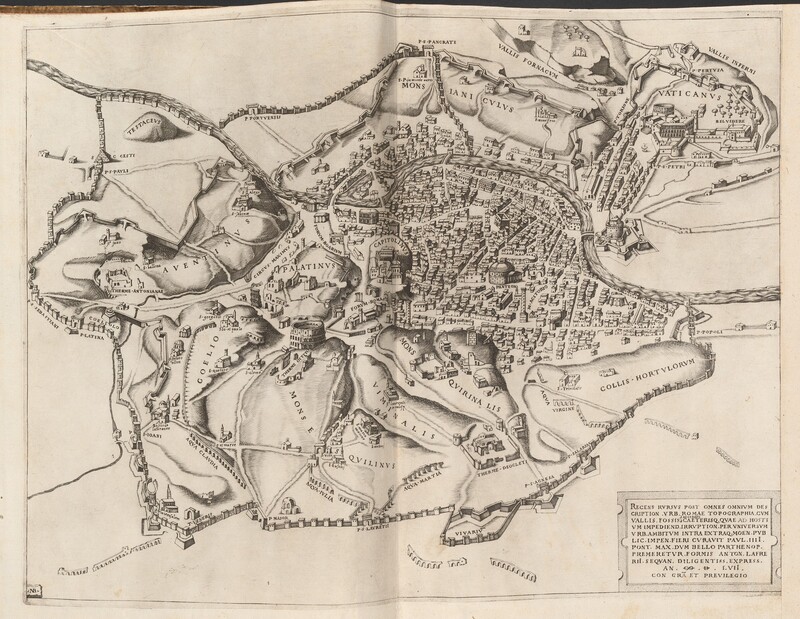 Printed with black ink on white paper, this map shows a bird’s-eye views of a river winding through a town surrounded by empty fields and hills, all encased in city walls. The buildings and fields are spaced over several hills, many of which are labeled in Latin in all capital letters. The hills are finely crosshatched to suggest depth, and the buildings are drawn roughly in perspective, as if looking across the city from a high vantage point. Near the center of the engraving, densely packed buildings are separated by thin gaps to create irregular city blocks. The crowded blocks give way to open space and hills dotted with buildings, steeples, and ruins. Fragments of free-standing rows of arches in the fields to the south are the remains of aqueducts. The city wall is punctuated by arched openings framed by abutments that project above the top of the walls. The river winds from the top left corner of the paper to the center of the right edge, intersecting with the city walls in two places. Dozens of hills, features, landmarks, and buildings are labeled, including the round, domed “PANTEON” in the middle of the town, “CAPITOLINVS” a few blocks to our left, and “PALANTINVS” to our left of center. Near the upper right corner of the paper, several building-lined streets lead up to a hill labeled “VATICANVS.” Beyond the city walls the page is almost entirely blank. The page is folded vertically up the center. In the lower right corner, an inscription in a tablet-like cartouche reads, “RECENS RVRSVS POST OMNES OMNIVM DES CRIPTION. VRB, ROMAE TOPOGRAPHIA. CVM VALLIS. FOSSIS AGGRISVS CAETERISQ. QVAE AD HOSTI VM IMPEDIEND. IRRVPTION. PER VNIVERSVM VRB.AMBITVM INTRA EXTRAQ. MOEN. PVB LIC. IMPEN. FIERI CVRAVIT PAVL. IIII. PONT. MAX. DVM BELLO PARTHENOP. PREMERETVR. FORMIS ANTON.LAFRE RIL. SEQVAN. DILIGENTISS. EXPRESS. AN. D. LVII. CON GRA ET PREVILEGIO.” A thin, line border frames the map near the edge of the paper.