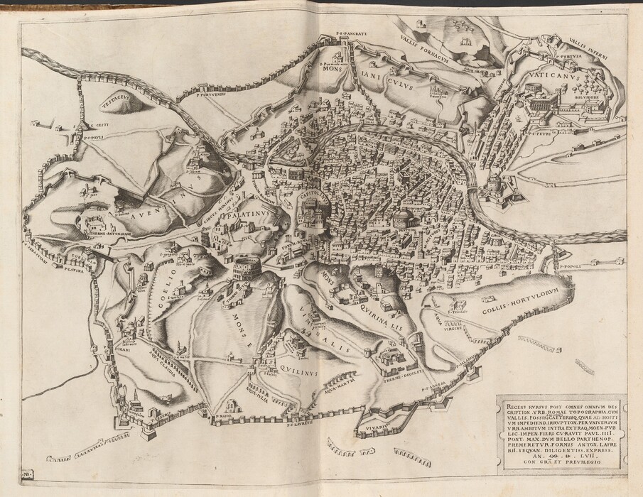Printed with black ink on white paper, this map shows a bird’s-eye views of a river winding through a town surrounded by empty fields and hills, all encased in city walls. The buildings and fields are spaced over several hills, many of which are labeled in Latin in all capital letters. The hills are finely crosshatched to suggest depth, and the buildings are drawn roughly in perspective, as if looking across the city from a high vantage point. Near the center of the engraving, densely packed buildings are separated by thin gaps to create irregular city blocks. The crowded blocks give way to open space and hills dotted with buildings, steeples, and ruins. Fragments of free-standing rows of arches in the fields to the south are the remains of aqueducts. The city wall is punctuated by arched openings framed by abutments that project above the top of the walls. The river winds from the top left corner of the paper to the center of the right edge, intersecting with the city walls in two places. Dozens of hills, features, landmarks, and buildings are labeled, including the round, domed “PANTEON” in the middle of the town, “CAPITOLINVS” a few blocks to our left, and “PALANTINVS” to our left of center. Near the upper right corner of the paper, several building-lined streets lead up to a hill labeled “VATICANVS.” Beyond the city walls the page is almost entirely blank. The page is folded vertically up the center. In the lower right corner, an inscription in a tablet-like cartouche reads, “RECENS RVRSVS POST OMNES OMNIVM DES CRIPTION. VRB, ROMAE TOPOGRAPHIA. CVM VALLIS. FOSSIS AGGRISVS CAETERISQ. QVAE AD HOSTI VM IMPEDIEND. IRRVPTION. PER VNIVERSVM VRB.AMBITVM INTRA EXTRAQ. MOEN. PVB LIC. IMPEN. FIERI CVRAVIT PAVL. IIII. PONT. MAX. DVM BELLO PARTHENOP. PREMERETVR. FORMIS ANTON.LAFRE RIL. SEQVAN. DILIGENTISS. EXPRESS. AN. D. LVII. CON GRA ET PREVILEGIO.” A thin, line border frames the map near the edge of the paper.