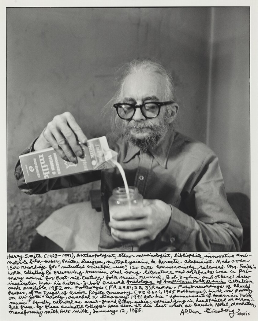 Harry Smith (1923-1991), Anthropologist, entho-musicologist, bibliophile, innovative animator & film-maker, painter, designer, metaphysician & hermetic alchemist. Made over 1500 recordings for "restricted scientific use", 120 cuts commercially released. Mr. Smith's work collecting and preserving American oral song literature and artifacts was a primary source for post-mid-century folk music revival; Bob Dylan and others drew inspiration from his historic 3-box 6-record _Anthology of American Folk Music_ Collection made available 1952 on Folkways (FA 2951, 2&3) Records. First recordings of Charlie Parker, of the Fugs, of the Kiowa Peyote Ceremony (FE 4601, 1965 Folkways). Lived in poverty on New York's Bowery, awarded a Grammy 1991 for his "advancement of American Folk Music". Equally celebrated as avant-garde film-maker.